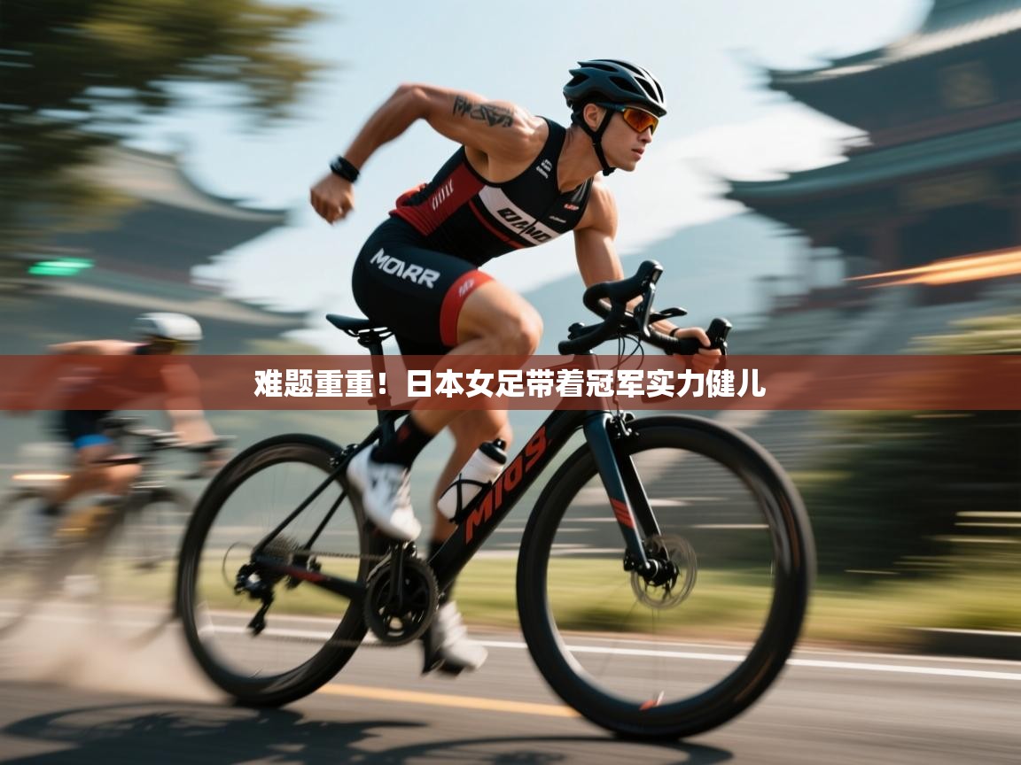 难题重重！日本女足带着冠军实力健儿  第2张